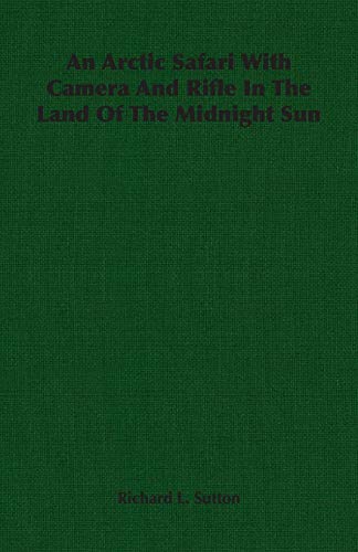 An Arctic Safari With Camera And Rifle In The Land Of The Midnight Sun