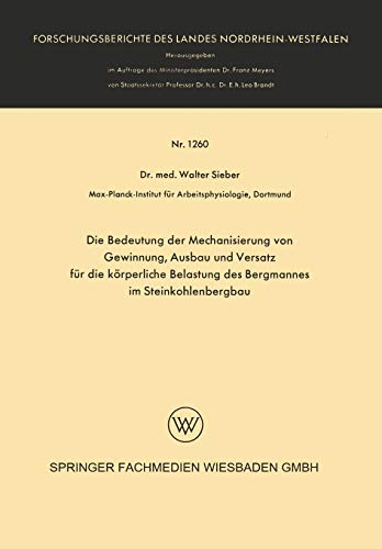 Die Bedeutung der Mechanisierung von Gewinnung, Ausbau und Versatz für die körperliche Belastung des Bergmannes im Steinkohlenbergbau ... Landes Nordrhein-Westfalen, 1260, Band 1260)