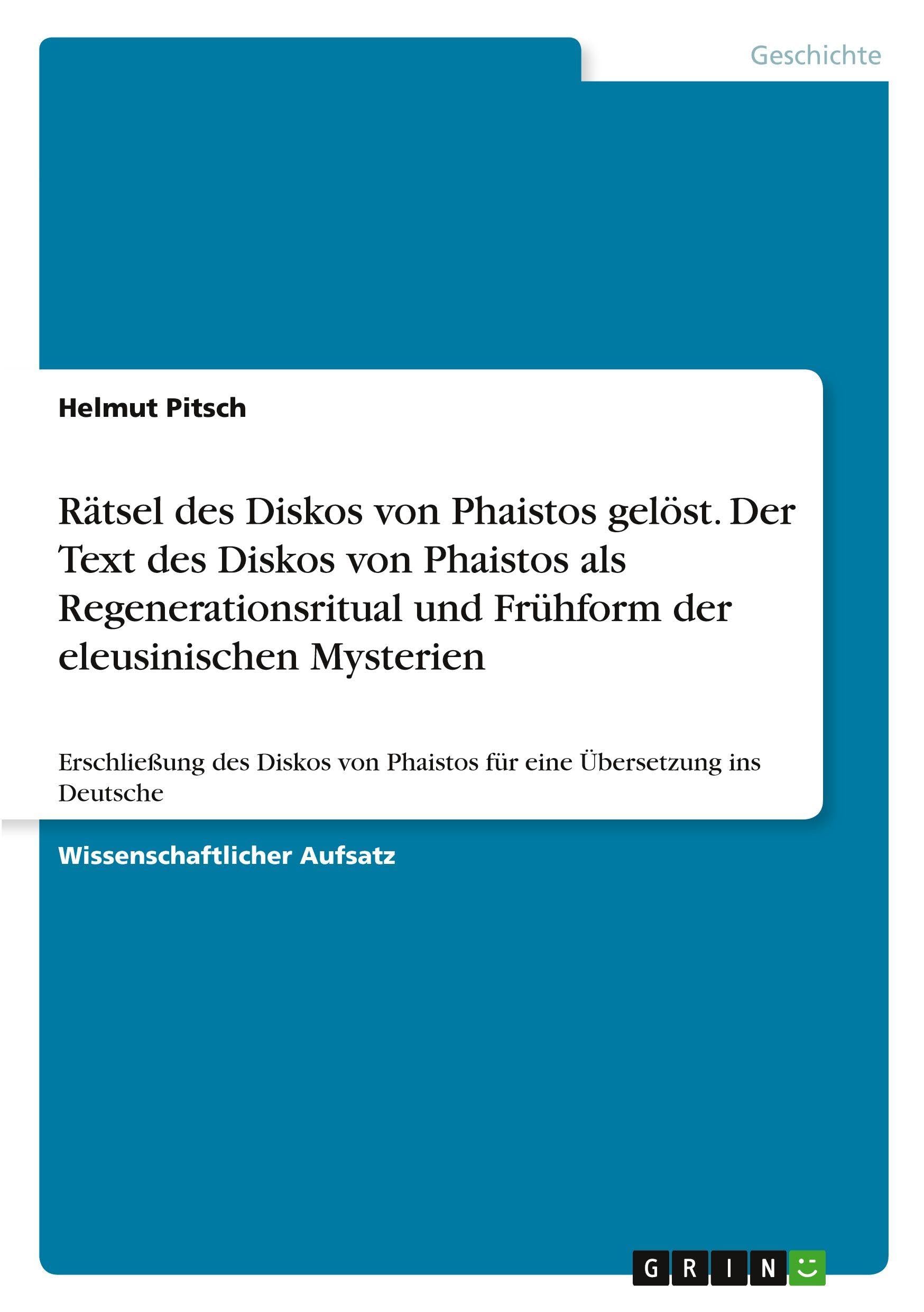 Rätsel des Diskos von Phaistos gelöst. Der Text des Diskos von Phaistos als Regenerationsritual und Frühform der eleusinischen Mysterien: Erschließung ... Phaistos für eine Übersetzung ins Deutsche