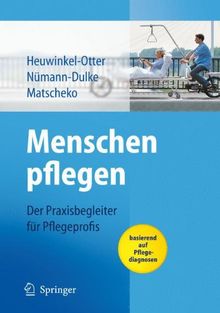 Menschen pflegen: Der Praxisbegleiter für Pflegeprofis basierend auf Pflegediagnosen