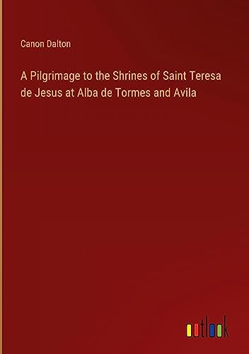A Pilgrimage to the Shrines of Saint Teresa de Jesus at Alba de Tormes and Avila
