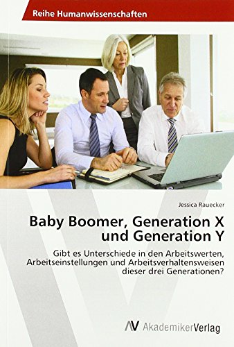 Baby Boomer, Generation X und Generation Y: Gibt es Unterschiede in den Arbeitswerten, Arbeitseinstellungen und Arbeitsverhaltensweisen dieser drei Generationen?