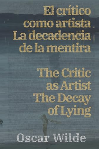 El crítico como artista - La decadencia de la mentira / The Critic as Artist - The Decay of Lying: Texto paralelo bilingüe - Bilingual edition: ... - Spanish (Ediciones Bilingües, Band 31)