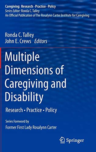 Multiple Dimensions of Caregiving and Disability: Research, Practice, Policy (Caregiving: Research • Practice • Policy)