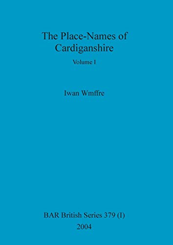 The Place-Names of Cardiganshire, Volume I (BAR British, Band 379)