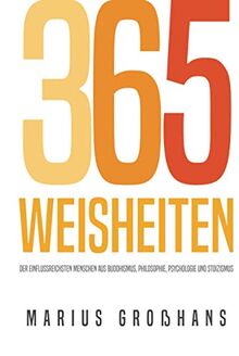 365 Weisheiten der einflussreichsten Menschen aus Buddhismus, Philosophie, Psychologie und Stoizismus: Mit ausführlichen und verständlichen Erklärungen zur täglichen Reflexion und Veränderung