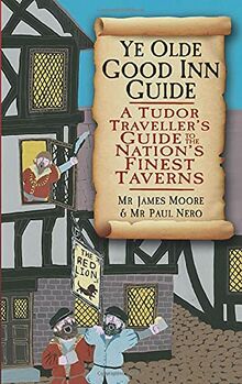 Ye Olde Good Inn Guide: A Tudor Traveller's Guide to the Nation's Finest Taverns