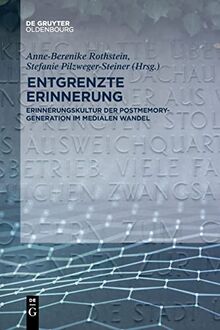 Entgrenzte Erinnerung: Erinnerungskultur der Postmemory-Generation im medialen Wandel