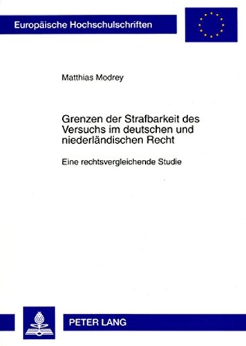 Grenzen der Strafbarkeit des Versuchs im deutschen und niederländischen Recht: Eine rechtsvergleichende Studie (Europäische Hochschulschriften - Reihe II)