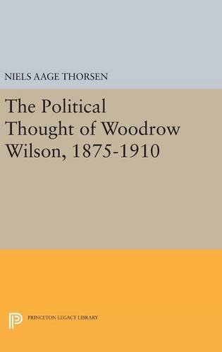 The Political Thought of Woodrow Wilson, 1875-1910 (Princeton Legacy Library)
