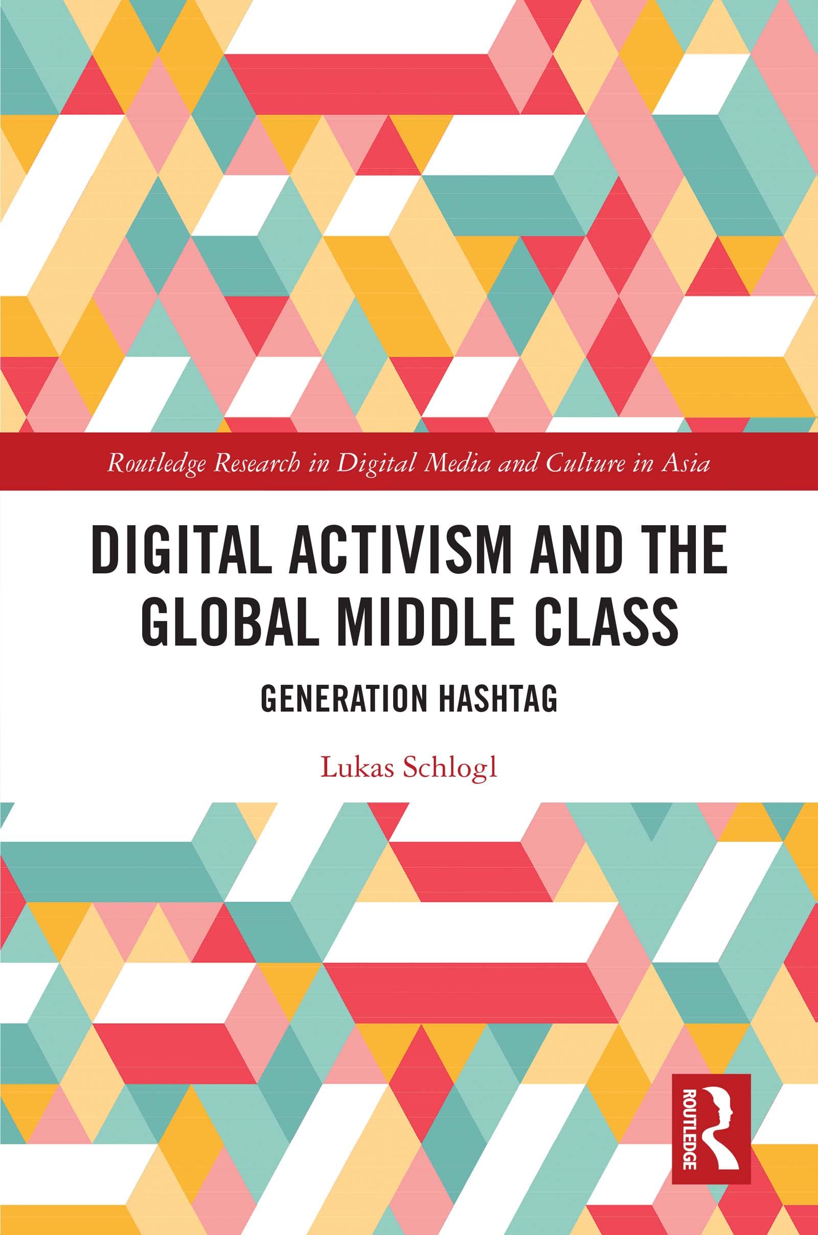 Digital Activism and the Global Middle Class: Generation Hashtag (Routledge Research in Digital Media and Culture in Asia)