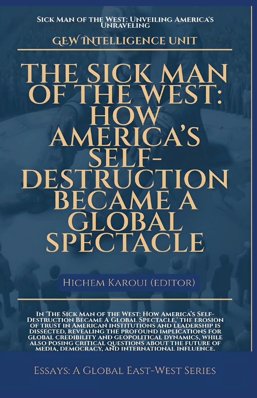 The Sick Man Of The West: How America's Self-Destruction Became A Global Spectacle (Essays)
