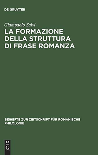 La formazione della struttura di frase romanza: Ordine delle parole e clitici dal latino alle lingue romanze antiche (Beihefte zur Zeitschrift für romanische Philologie, 323, Band 323)