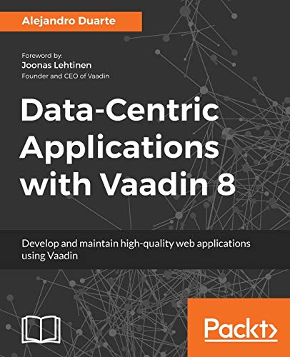 Data-Centric Applications with Vaadin 8: Develop and maintain high-quality web applications using Vaadin (English Edition)