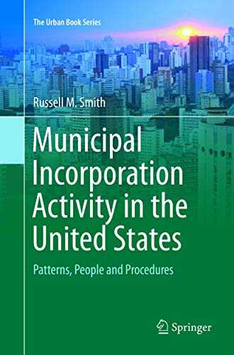 Municipal Incorporation Activity in the United States: Patterns, People and Procedures (The Urban Book Series)