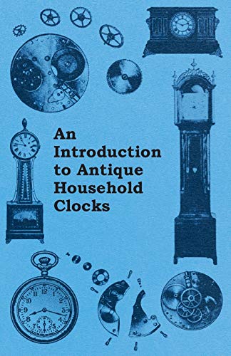 Burgess, Fred W. An Introduction To Antique Household Clocks