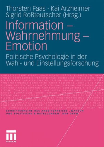 Information - Wahrnehmung - Emotion: Politische Psychologie in der Wahl- und Einstellungsforschung (Veröffentlichung des Arbeitskreises Wahlen und ... für Politische Wissenschaft (DVPW))