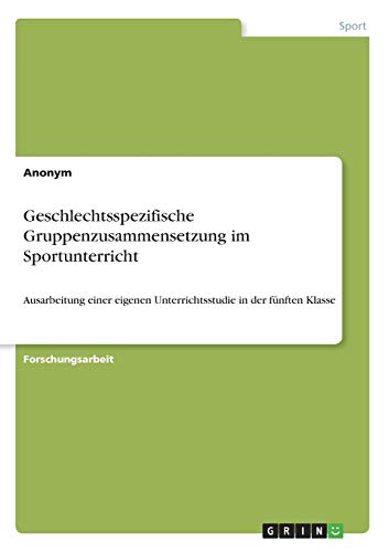 Geschlechtsspezifische Gruppenzusammensetzung im Sportunterricht: Ausarbeitung einer eigenen Unterrichtsstudie in der fünften Klasse