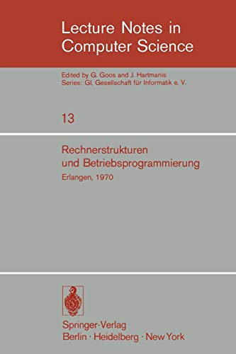 Rechnerstrukturen und Betriebsprogrammierung: GI - Gesellschaft f??r Informatik e.V., Erlangen, 1970: GI - Gesellschaft für Informatik e.V., Erlangen, ... Notes in Computer Science, 13, Band 13)