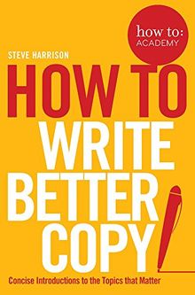 How To Write Better Copy (How To: Academy, Band 2)