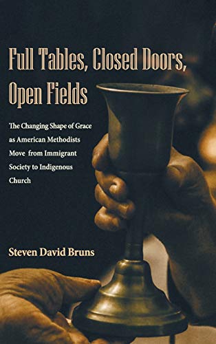 Full Tables, Closed Doors, Open Fields: The Changing Shape of Grace as American Methodists Move from Immigrant Society to Indigenous Church