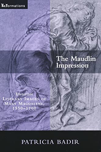 Maudlin Impression: English Literary Images of Mary Magdalene, 1550-1700 (Reformations: Medieval & Early Modern)