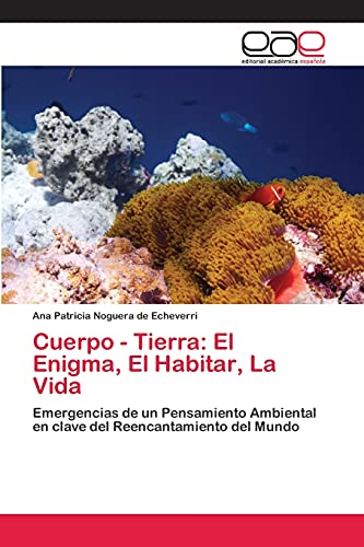 Cuerpo - Tierra: El Enigma, El Habitar, La Vida: Emergencias de un Pensamiento Ambiental en clave del Reencantamiento del Mundo