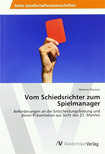Vom Schiedsrichter zum Spielmanager: Anforderungen an die Entscheidungsfindung und deren Präsentation aus Sicht des 23. Mannes
