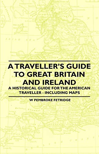 A Traveller's Guide to Great Britain and Ireland - A Historical Guide for the American Traveller - Including Maps