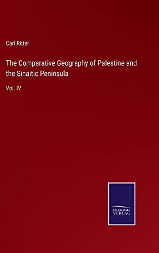 The Comparative Geography of Palestine and the Sinaitic Peninsula: Vol. IV