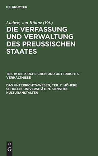 Das Unterrichts-Wesen, Teil 2: Höhere Schulen. Universitäten. Sonstige Kulturanstalten (Ludwig von Rönne: Die Verfassung und Verwaltung des ... Die kirchlichen und Unterrichts-Verhältnisse)