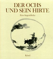Der Ochs und sein Hirte. Zen- Augenblicke