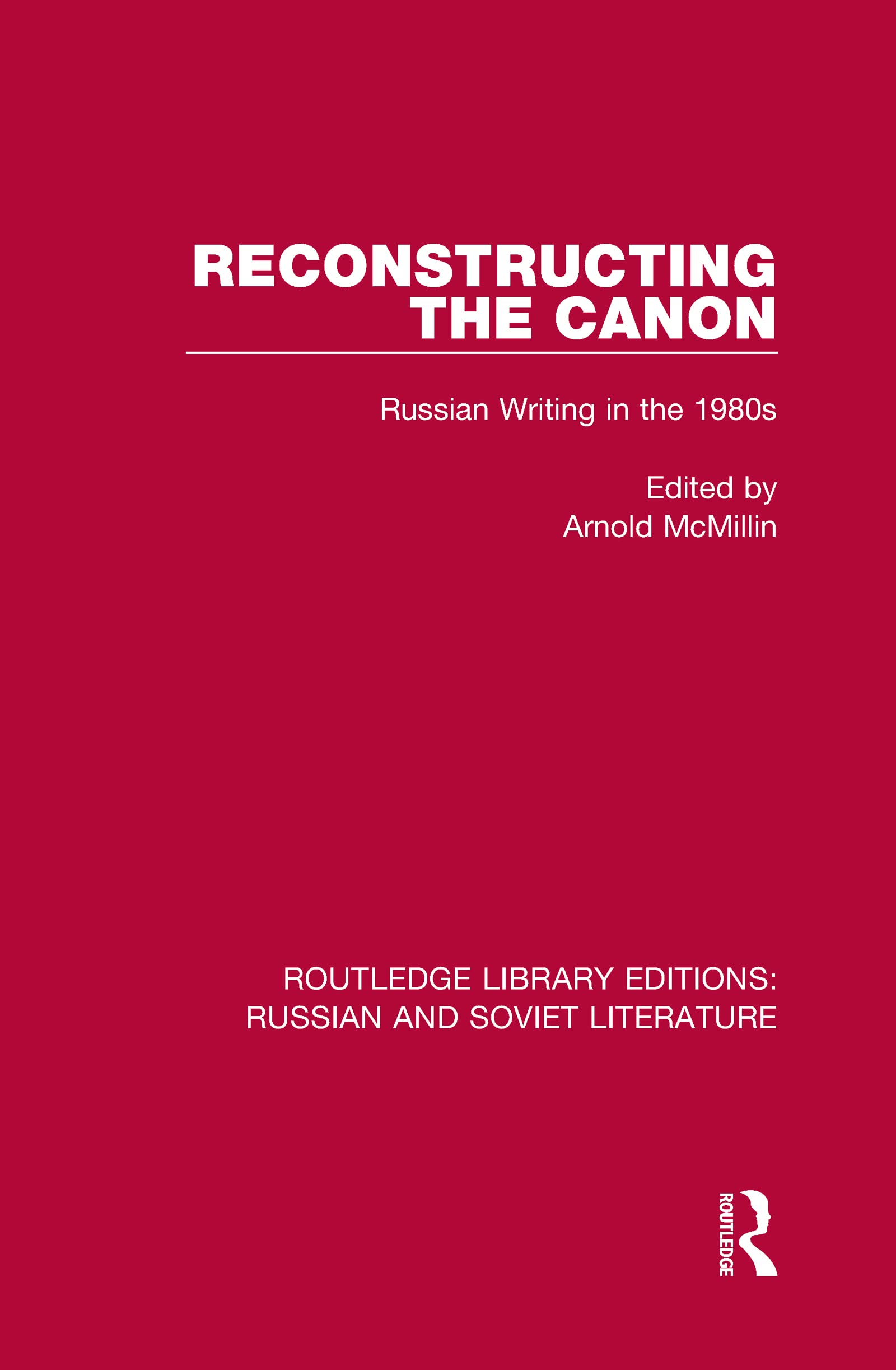 Reconstructing the Canon: Russian Writing in the 1980s (Routledge Library Editions: Russian and Soviet Literature, 10, Band 10)