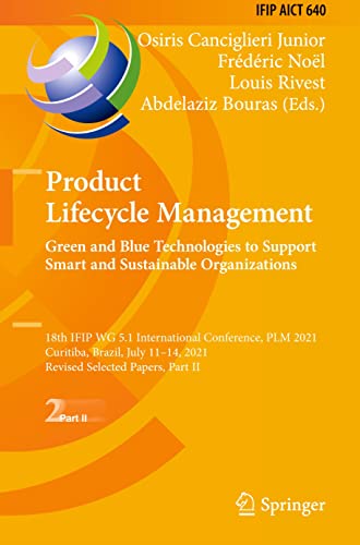 Product Lifecycle Management. Green and Blue Technologies to Support Smart and Sustainable Organizations: 18th IFIP WG 5.1 International Conference, ... and Communication Technology, 640, Band 640)