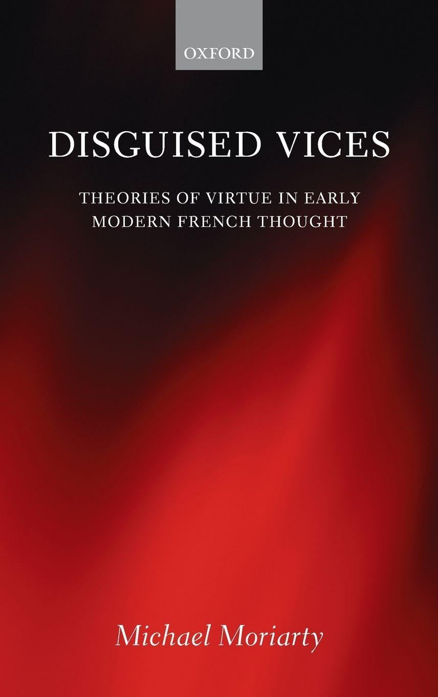 DISGUISED VICES C: Theories of Virtue in Early Modern French Thought