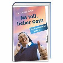 Na toll, lieber Gott!: Mein verrücktes Leben