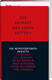 Die Gewalt des einen Gottes: Die Monotheismusdebatte zwischen Jan Assmann, Micha Brumlik, Rolf Schieder, Peter Sloterdijk und anderen