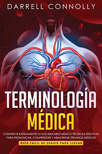 Terminología Médica: Construye Rápidamente Tu Vocabulario Médico Técnicas efectivas para Pronunciar, Comprender y Memorizar Términos Médicos (Guía Fácil de Seguir Para Llevar)