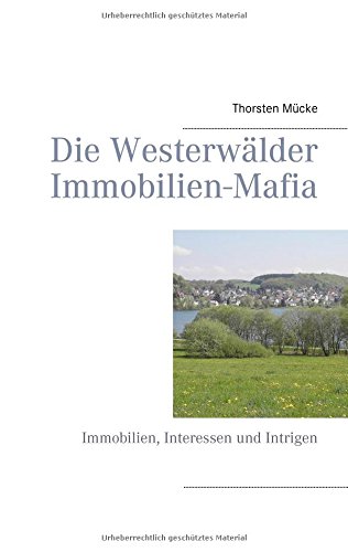 Die Westerwälder Immobilien-Mafia: Immobilien, Interessen und Intrigen