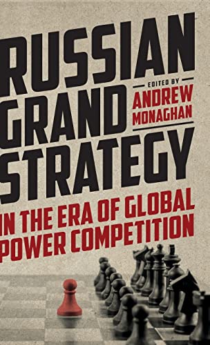 Russian Grand Strategy in the era of global power competition (Russian Strategy and Power)