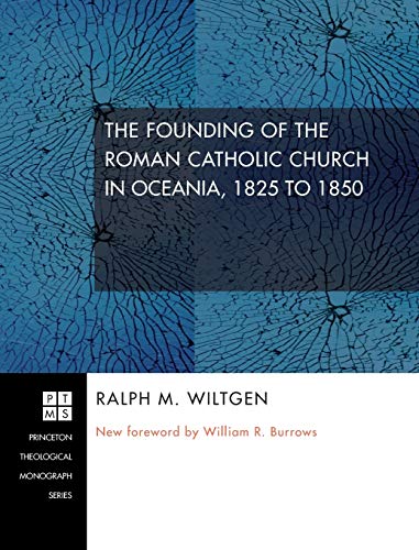 The Founding of the Roman Catholic Church in Oceania, 1825 to 1850 (Princeton Theological Monograph, Band 143)