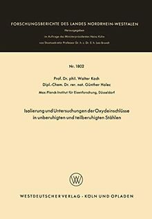 Isolierung und Untersuchungen der Oxydeinschlüsse in unberuhigten und teilberuhigten Stählen (Forschungsberichte des Landes Nordrhein-Westfalen, 1802, Band 1802)