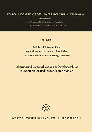 Isolierung und Untersuchungen der Oxydeinschlüsse in unberuhigten und teilberuhigten Stählen (Forschungsberichte des Landes Nordrhein-Westfalen, 1802, Band 1802)