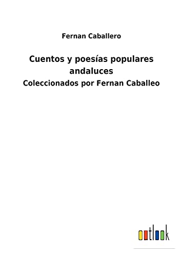 Cuentos y poesías populares andaluces: Coleccionados por Fernan Caballeo