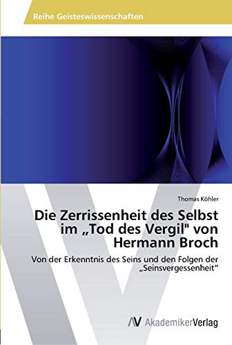 Die Zerrissenheit des Selbst im „Tod des Vergil von Hermann Broch: Von der Erkenntnis des Seins und den Folgen der „Seinsvergessenheit“