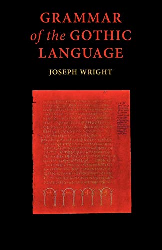J. Wright Grammar Of The Gothic Language, And The Gospel Of St Mark, Selections From The Other Gospels And The Second Epistle To Timothy With Notes And