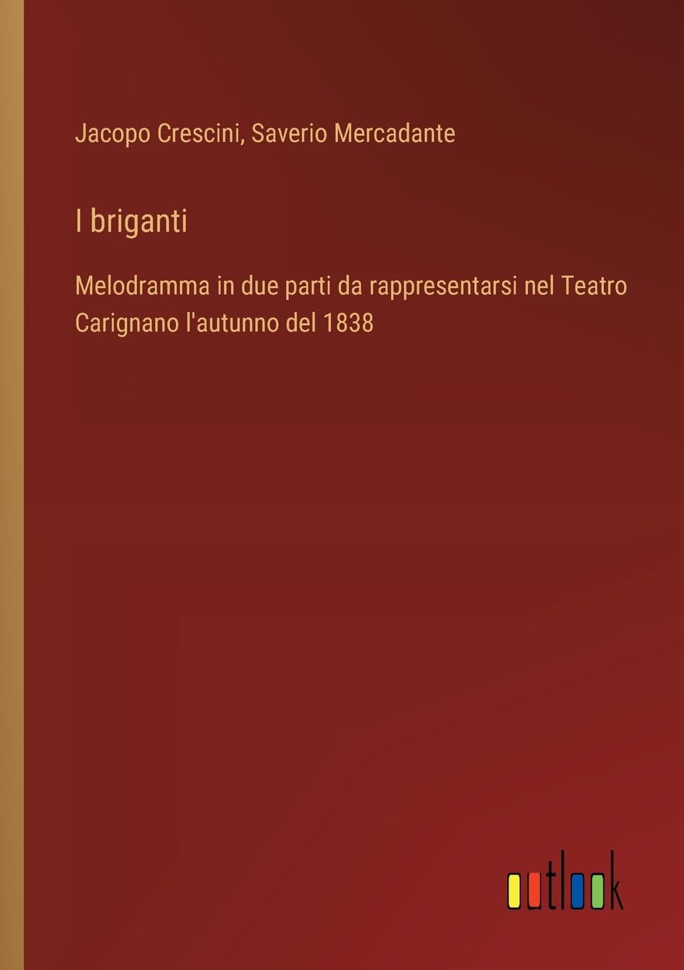 I briganti: Melodramma in due parti da rappresentarsi nel Teatro Carignano l'autunno del 1838