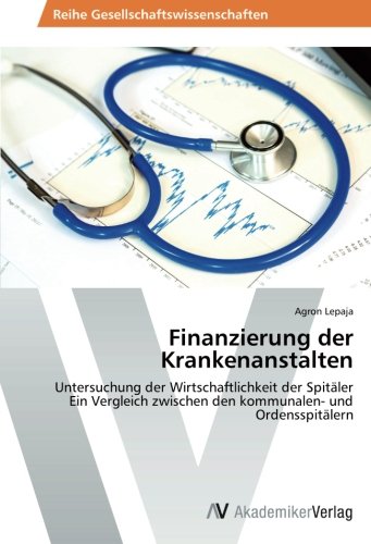 Finanzierung der Krankenanstalten: Untersuchung der Wirtschaftlichkeit der Spitäler Ein Vergleich zwischen den kommunalen- und Ordensspitälern