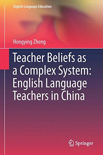 Teacher Beliefs as a Complex System: English Language Teachers in China (English Language Education)