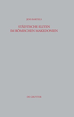 Städtische Eliten im römischen Makedonien: Untersuchungen zur Formierung und Struktur (Beiträge zur Altertumskunde, Band 242)